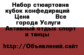 Набор стюартовна кубок конфедираций. › Цена ­ 22 300 - Все города Услуги » Активный отдых,спорт и танцы   